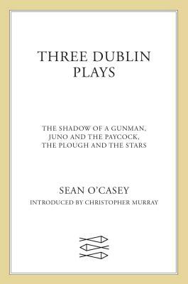 Three Dublin Plays: The Shadow of a Gunman, Juno and the Paycock, & the Plough and the Stars by Sean O'Casey