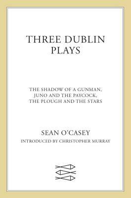 Three Dublin Plays: The Shadow of a Gunman, Juno and the Paycock, & the Plough and the Stars by Sean O'Casey