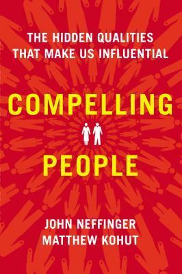 Compelling People: The Hidden Qualities That Make Us Influential by John Neffinger, Matthew Kohut