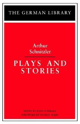 Plays and Stories: Arthur Schnitzler by Egon Schwarz