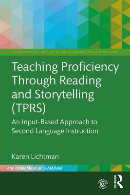 Teaching Proficiency Through Reading and Storytelling (TPRS): An Input-Based Approach to Second Language Instruction by Karen Lichtman