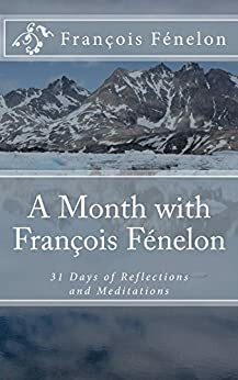 A Month with François Fénelon: 31 Days of Reflections and Meditations by François Fénelon