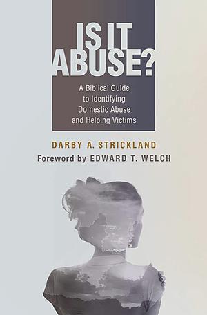Is it Abuse?: A Biblical Guide to Identifying Domestic Abuse and Helping Victims by Darby A. Strickland