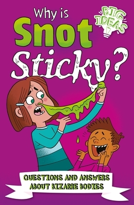 Why Is Snot Sticky?: Questions and Answers about Bizarre Bodies by William C. Potter, Anne Rooney