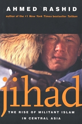 Jihad: The Rise of Militant Islam in Central Asia by Ahmed Rashid