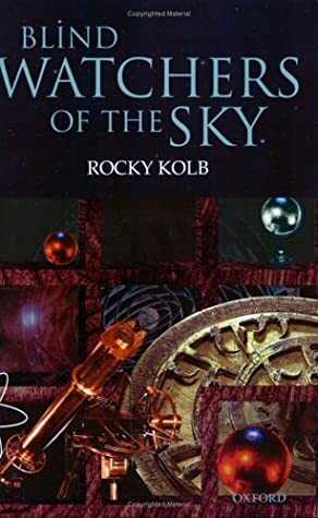 Blind Watchers of the Sky: The People and Ideas That Shaped Our View of the Universe by Rocky Kolb