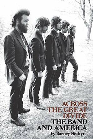 Across the Great Divide: The Band and America by Barney Hoskyns