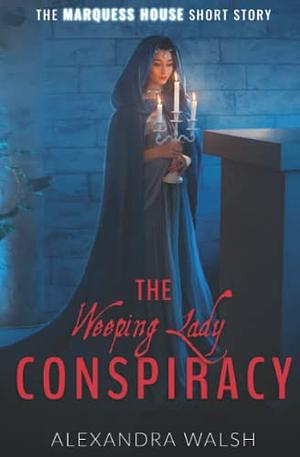 The Weeping Lady Conspiracy : A Marquess House Saga Short Story by Alexandra Walsh