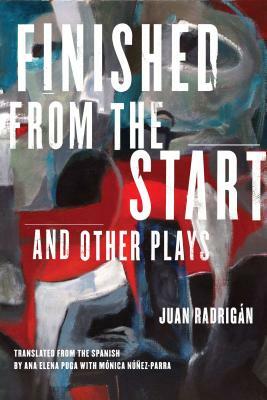 Finished from the Start and Other Plays by Juan Radrigan