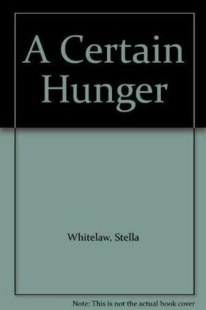 A Certain Hunger by Stella Whitelaw