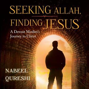 Seeking Allah, Finding Jesus: A Devout Muslim Encounters Christianity by Nabeel Qureshi