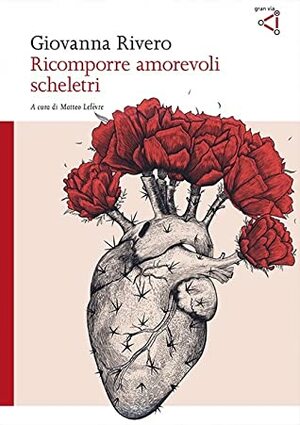 Ricomporre amorevoli scheletri by Giovanna Rivero, Matteo Lefèvre