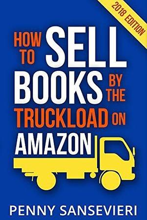 How to Sell Books by the Truckload on Amazon - 2018 Edition!: Power Pack: Sell Books by the Truckload & Get Reviews by the Truckload by Penny C. Sansevieri, Penny C. Sansevieri