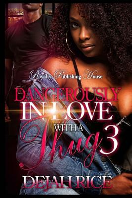 Dangerously in Love with a Thug 3 by Dejah Rice