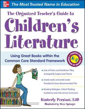 The Organized Teacher's Guide to Children's Literature by Kimberly Persiani, Steve Springer