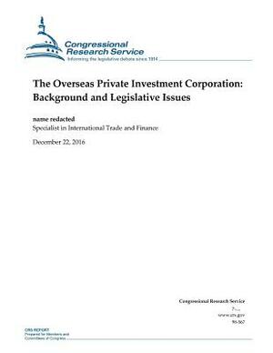 The Overseas Private Investment Corporation: Background and Legislative Issues by Congressional Research Service