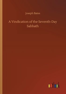 A Vindication of the Seventh-Day Sabbath by Joseph Bates