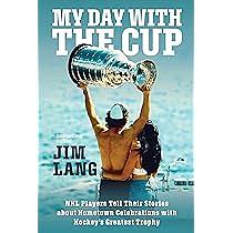 My Day with the Cup: NHL Players Tell Their Stories about Hometown Celebrations with Hockey's Greatest Trophy by Jim Lang