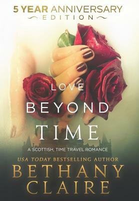 Love Beyond Time - 5 Year Anniversary Edition: A Scottish, Time Travel Romance by Bethany Claire