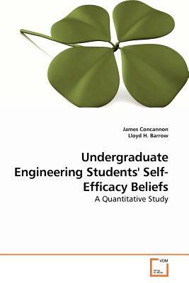 Undergraduate Engineering Students' Self-Efficacy Beliefs by James Concannon, Lloyd H