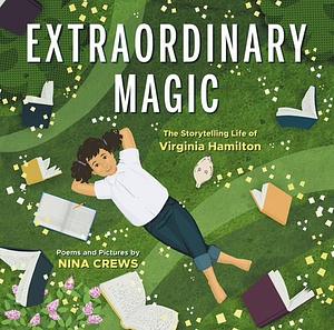 Extraordinary Magic: The Storytelling Life of Virginia Hamilton by Nina Crews