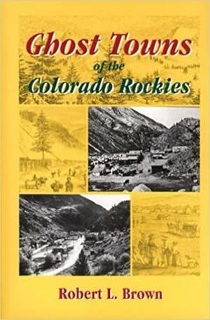 Ghost Towns of the Colorado Rockies by Robert L. Brown