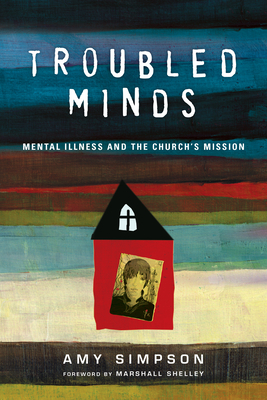 Troubled Minds: Mental Illness and the Church's Mission by Amy Simpson