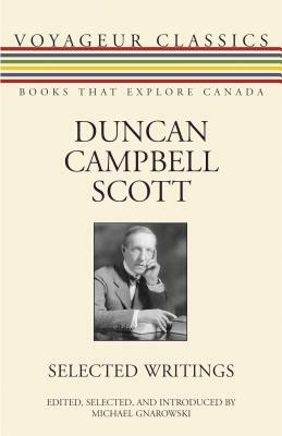 Duncan Campbell Scott: Selected Writings by Duncan Campbell Scott, Duncan Campbell Scott, Scott Duncan Campbell