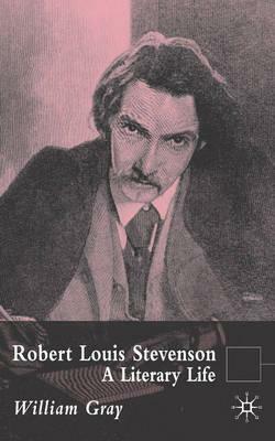 Robert Louis Stevenson: A Literary Life by William Gray