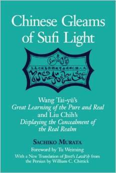 Chinese Gleams of Sufi Light: Wang Tai-Yu's Great Learning of the Pure and Real and Liu Chih's Displaying the Concealment of the Real Realm. with a New Translation of Jami's Lawa'ih from the Persian by William C. Chittick by Sachiko Murata, Wang Tai-Yu, Liu Chih, Tu Weiming