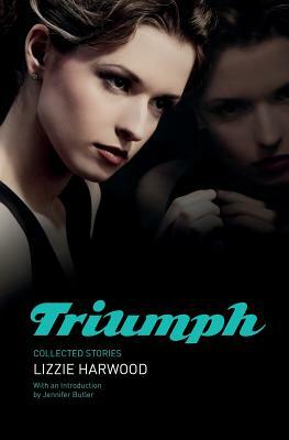 Triumph: Collected Stories by Lizzie Harwood