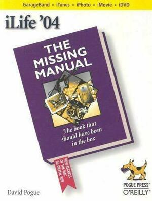 iLife '04: The Missing Manual: The Missing Manual by David Pogue