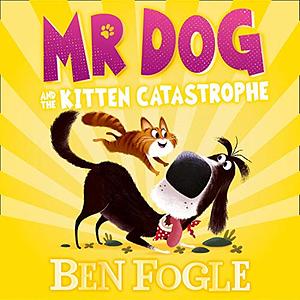 Mr Dog and the Kitten Catastrophe by Ben Fogle, Nikolas Ilic, Stephen Cole