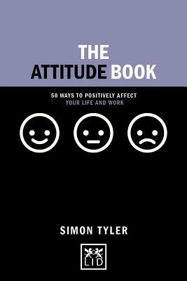 The Attitude Book: 50 Ways to Postiviely Affect Your Life and Work by Simon Tyler