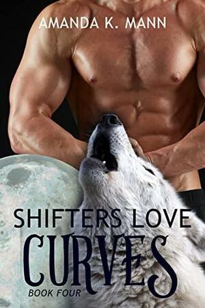 Shifters Love Curves Book Four by Amanda K. Mann