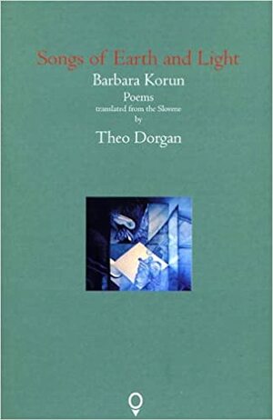 Songs of Earth and Light by Barbara Korun