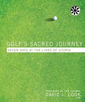 Golf's Sacred Journey: Seven Days at the Links of Utopia by David Lamar Cook, Tom Lehman
