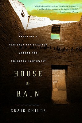House of Rain: Tracking a Vanished Civilization Across the American Southwest by Craig Childs
