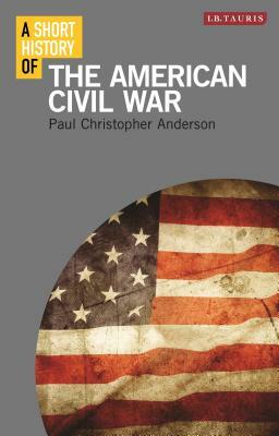 A Short History of the American Civil War by Paul Christopher Anderson