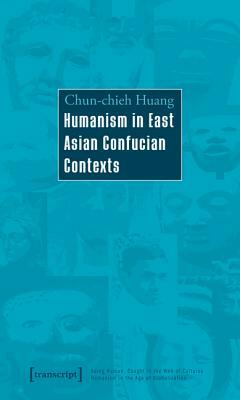Humanism in East Asian Confucian Contexts by Chun-Chieh Huang