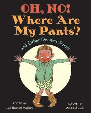 Oh, No! Where Are My Pants? and Other Disasters: Poems by Wolf Erlbruch, Lee Bennett Hopkins