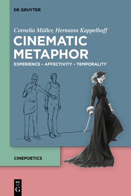 Cinematic Metaphor: Experience - Affectivity - Temporality by Hermann Kappelhoff, Cornelia Muller