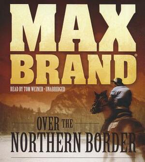 Over the Northern Border by Max Brand