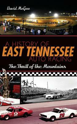 A History of East Tennessee Auto Racing: The Thrill of the Mountains by David McGee