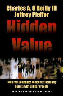 Hidden Value: How Great Companies Achieve Extraordinary Results With Ordinary People by Charles A. O'Reilly, Jeffrey Pfeffer