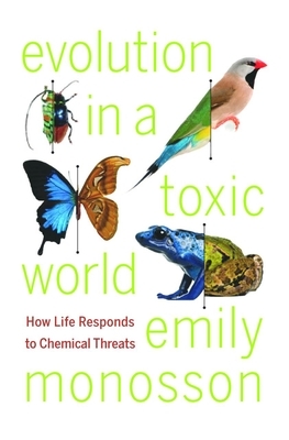 Evolution in a Toxic World: How Life Responds to Chemical Threats by Emily Monosson