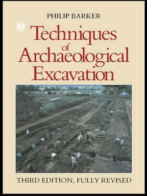 Techniques of Archaeological Excavation by Philip Barker