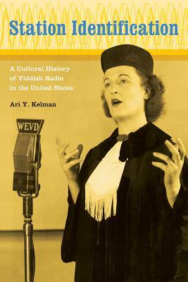 Station Identification: A Cultural History of Yiddish Radio in the United States by Ari Y. Kelman