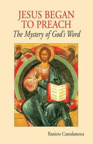 Jesus Began to Preach: The Mystery of God's Word by Raniero Cantalamessa