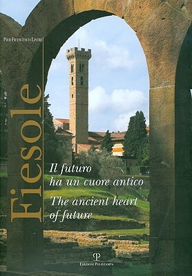 Fiesole: Il Futuro Ha Un Cuore Antico / The Ancient Heart of Future by Pier Francesco Listri